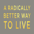 A radically better way to live
